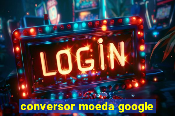 conversor moeda google